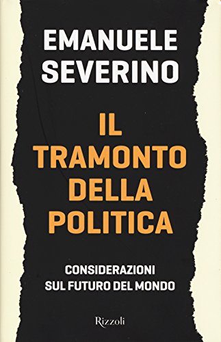 Il Tramonto Della Politica. Considerazioni Sul Futuro Del Mondo