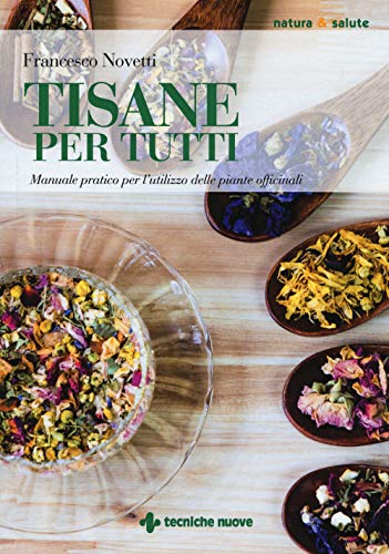 Tisane Per Tutti. Manuale Pratico Per L’Utilizzo Delle Piante Officinali