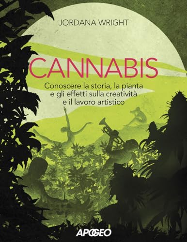 Cannabis. Conoscere La Storia, La Pianta E Gli Effetti Sulla Creatività E Il Lavoro Artistico