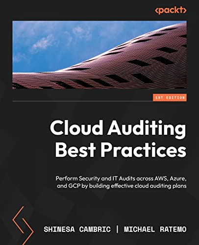 Cloud Auditing Best Practices: Perform Security And It Audits Across Aws, Azure, And Gcp By Building Effective Cloud Auditing Plans