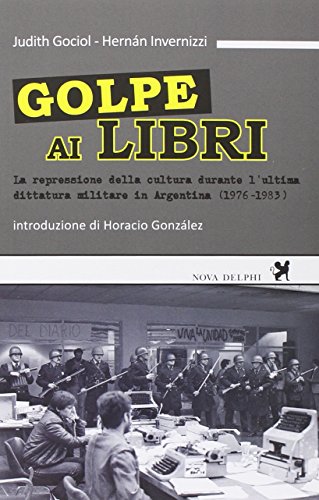 Golpe Ai Libri. La Repressione Della Cultura Durante L'Ultima Ditattura Militare In Argentina (1976-1983)