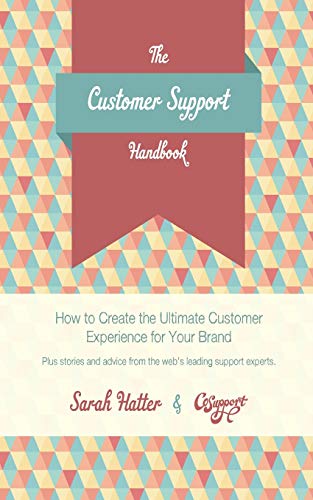 The Customer Support Handbook: How To Create The Ultimate Customer Experience For Your Brand