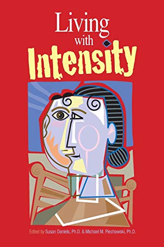 Living With Intensity: Understanding The Sensitivity, Excitability, And The Emotional Development Of Gifted Children, Adolescents, And Adults
