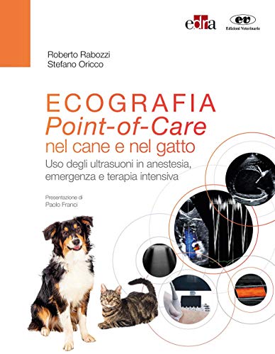Ecografia. Point-Of-Care Nel Cane E Nel Gatto. Uso Degli Ultrasuoni In Anestesia, Emergenza E Terapia Intensiva. Con Espansione Online