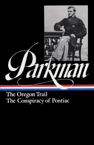 Francis Parkman: The Oregon Trail, The Conspiracy Of Pontiac (Loa #53)