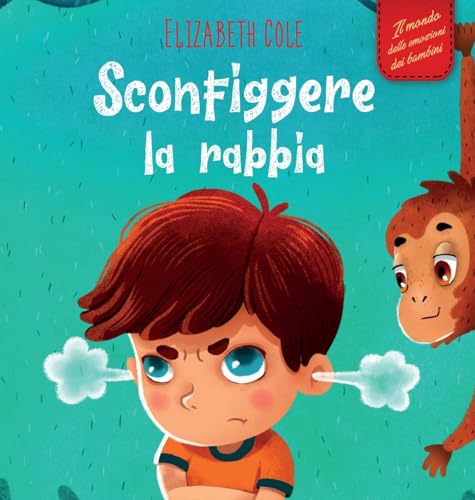 Sconfiggere La Rabbia: Libro Illustrato Su Come Gestire La Rabbia E Gestire Le Emozioni Dei Più Piccoli (Emozioni D'Infanzia)