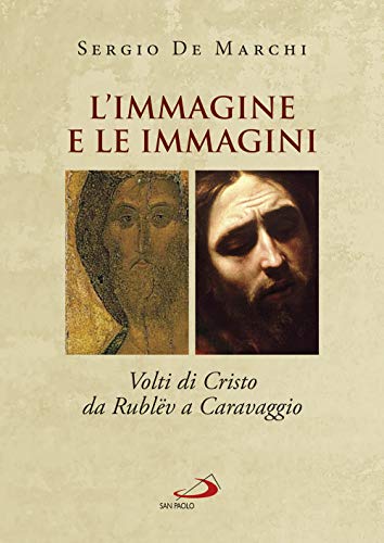 L'Immagine E Le Immagini. Volti Di Cristo Da Rublëv A Caravaggio