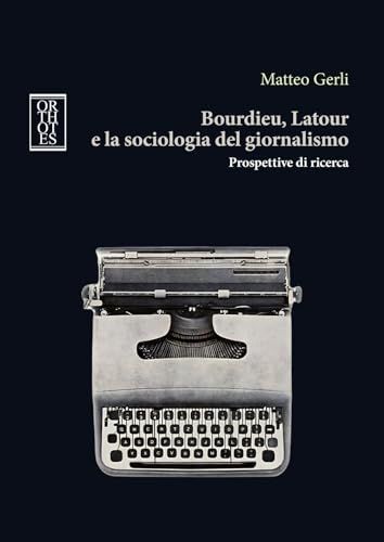 Bourdieu, Latour E La Sociologia Del Giornalismo. Prospettive Di Ricerca
