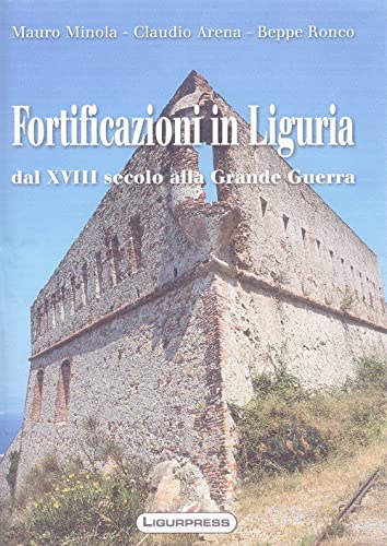 Fortificazioni In Liguria. Dal Xviii Secolo Alla Grande Guerra