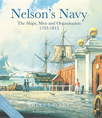Nelson'S Navy: The Ships, Men And Organisation, 1793 - 1815