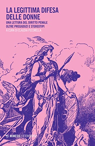 La Legittima Difesa Delle Donne. Una Lettura Del Diritto Penale Oltre Pregiudizi E Stereotipi