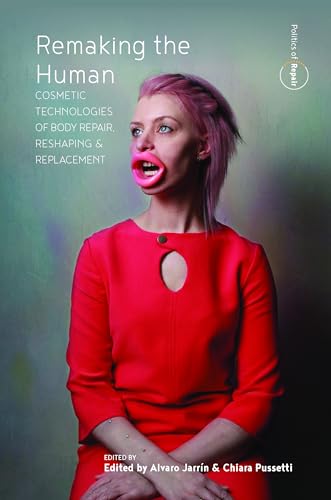 Remaking The Human: Cosmetic Technologies Of Body Repair, Reshaping, And Replacement