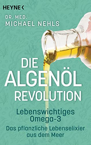 Die Algenöl-Revolution: Lebenswichtiges Omega-3 - Das Pflanzliche Lebenselixier Aus Dem Meer