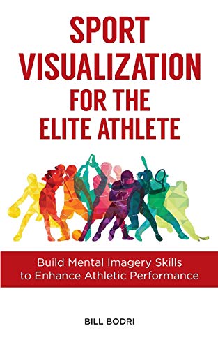 Sport Visualization For The Elite Athlete: Build Mental Imagery Skills To Enhance Athletic Performance