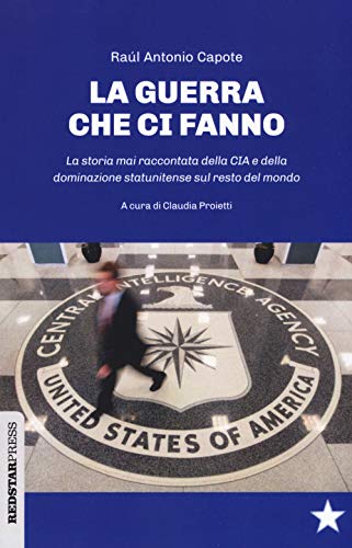 Le Guerre Che Ci Fanno. La Storia Mai Raccontata Della Cia E Della Dominazione Statunitense Sul Resto Del Mondo