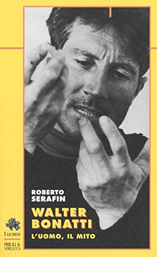 Walter Bonatti. L'Uomo, Il Mito