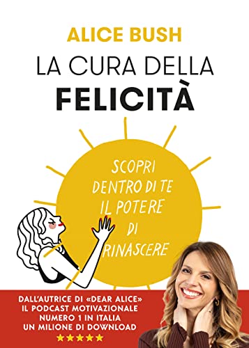 La Cura Della Felicità. Scopri Dentro Di Te Il Potere Di Rinascere