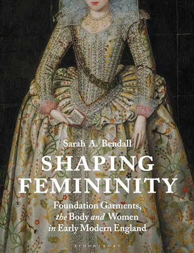 Shaping Femininity: Foundation Garments, The Body And Women In Early Modern England