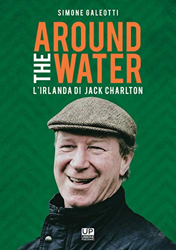 Around The Water. L’Irlanda Di Jack Charlton