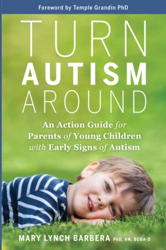 Turn Autism Around: An Action Guide For Parents Of Young Children With Early Signs Of Autism