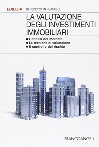 La Valutazione Degli Investimenti Immobiliari. L'Analisi Del Mercato. Le Tecniche Di Valutazione. Il Controllo Del Rischio
