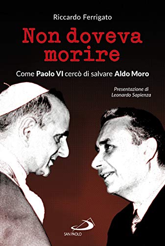 Non Doveva Morire. Come Paolo Vi Cercò Di Salvare Aldo Moro
