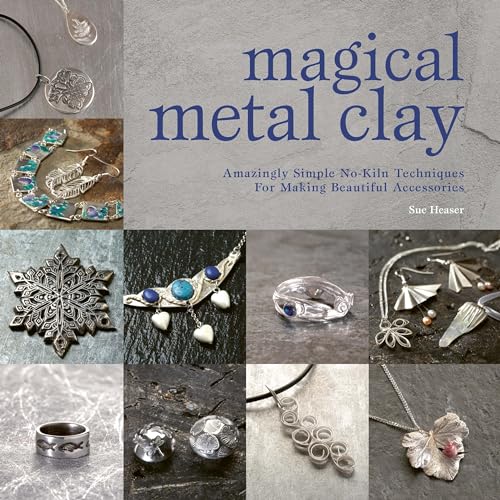 Magical Metal Clay: Amazingly Simple No-Kiln Techniques For Making Beautiful Accessories