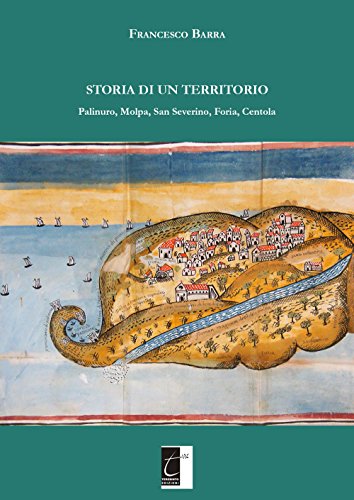 Storia Di Un Territorio. Palinuro, Molpa, San Severino, Foria, Centola