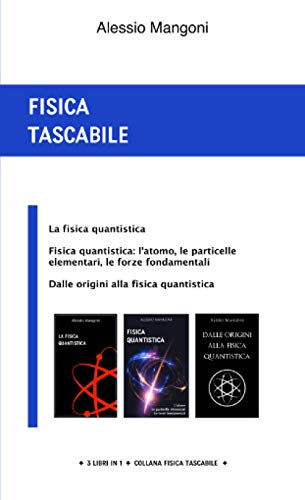 Fisica Tascabile: La Fisica Quantistica, Fisica Quantistica: L'Atomo, Le Particelle Elementari, Le Forze Fondamentali, Dalle Origini Alla Fisica Quant