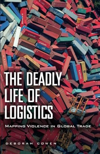The Deadly Life Of Logistics: Mapping Violence In Global Trade