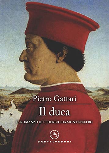 Il Duca. Il Romanzo Di Federico Da Montefeltro