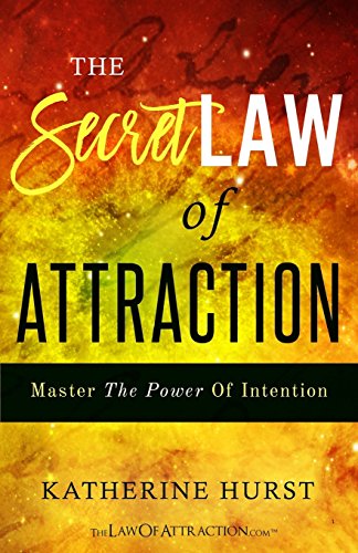 The Secret Law Of Attraction: Master The Power Of Intention