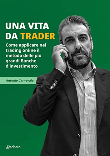 Una Vita Da Trader. Come Applicare Nel Trading Online Il Metodo Delle Più Grandi Banche D’Investimento