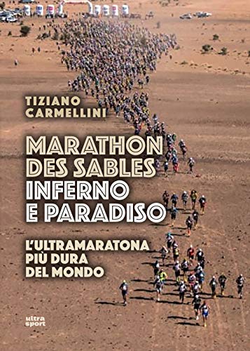 Marathon Des Sables. Inferno E Paradiso: L'Ultramaratona Piu' Dura Del Mondo