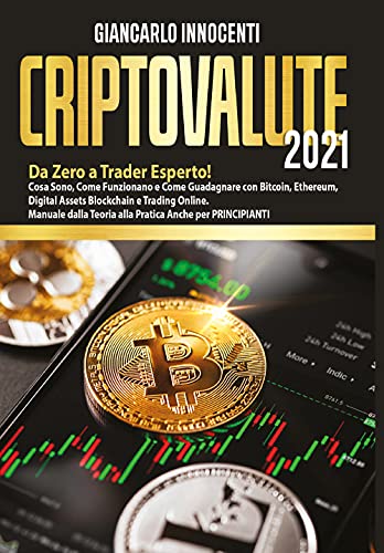 Criptovalute 2021. Da Zero A Trader Esperto! Cosa Sono, Come Funzionano E Come Guadagnare Con Bitcoin, Ethereum, Digital Assets Blockchain E Trading .