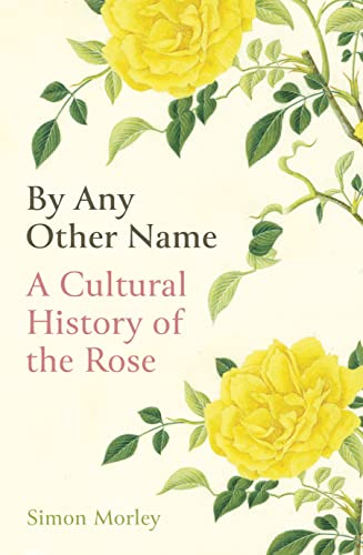 By Any Other Name: A Cultural History Of The Rose