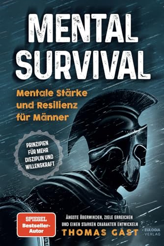 Mental Survival: Mentale Stärke Und Resilienz Für Männer - Prinzipien Für Mehr Disziplin Und Willenskraft - Ängste Überwinden, Ziele Erreichen Und Ein