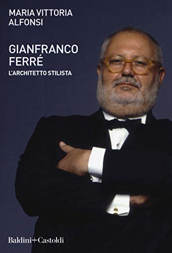 Gianfranco Ferré. L'Architetto Stilista