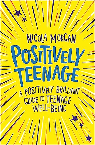 Positively Teenage: A Positively Brilliant Guide To Teenage Well-Being