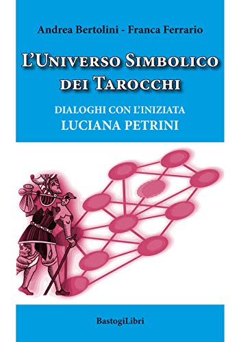 L'Universo Simbolico Dei Tarocchi. Dialoghi Con L’Iniziata Luciana Petrini