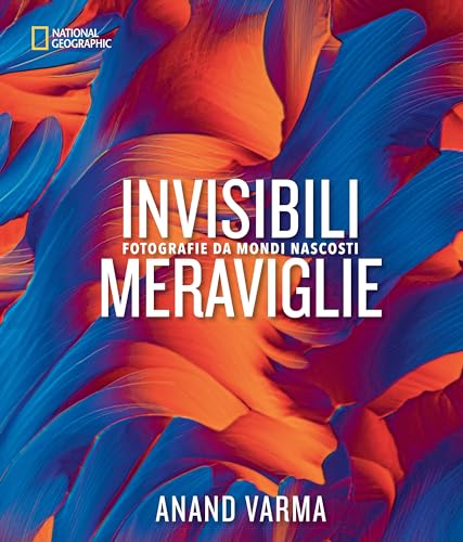 Invisibili Meraviglie. Fotografie Da Mondi Nascosti. Ediz. Illustrata