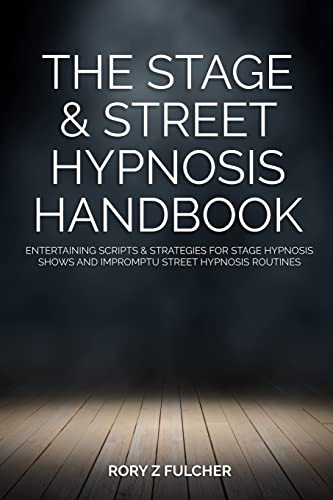 The Stage & Street Hypnosis Handbook: Entertaining Scripts & Strategies For Stage Hypnosis Shows And Impromptu Street Hypnosis Routines