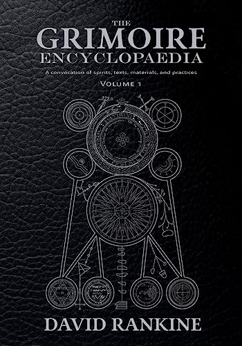 The Grimoire Encyclopaedia: Volume 1: A Convocation Of Spirits, Texts, Materials, And Practices