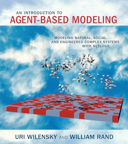 An Introduction To Agent-Based Modeling: Modeling Natural, Social, And Engineered Complex Systems With Netlogo