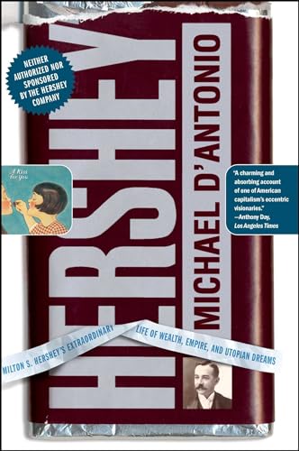 Hershey: Milton S. Hershey'S Extraordinary Life Of Wealth, Empire, And Utopian Dreams