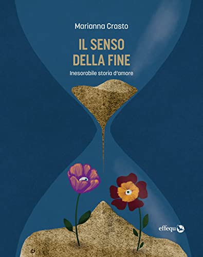 Il Senso Della Fine. Inesorabile Storia D'Amore