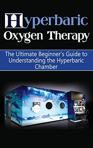 Hyperbaric Oxygen Therapy: The Ultimate Beginner'S Guide To Understanding The Hyperbaric Chamber