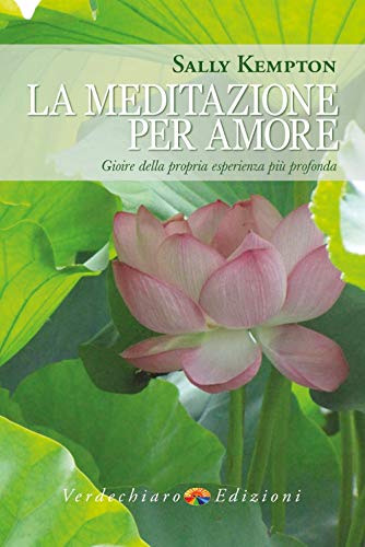 La Meditazione Per Amore. Gioire Della Propria Esperienza Più Profonda