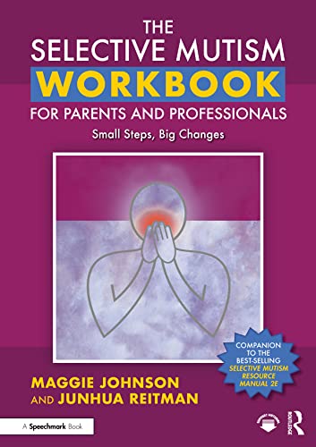 The Selective Mutism Workbook For Parents And Professionals: Small Steps, Big Changes