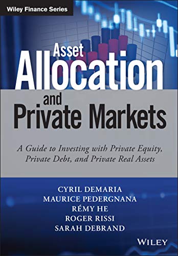 Asset Allocation And Private Markets: A Guide To Investing With Private Equity, Private Debt, And Private Real Assets